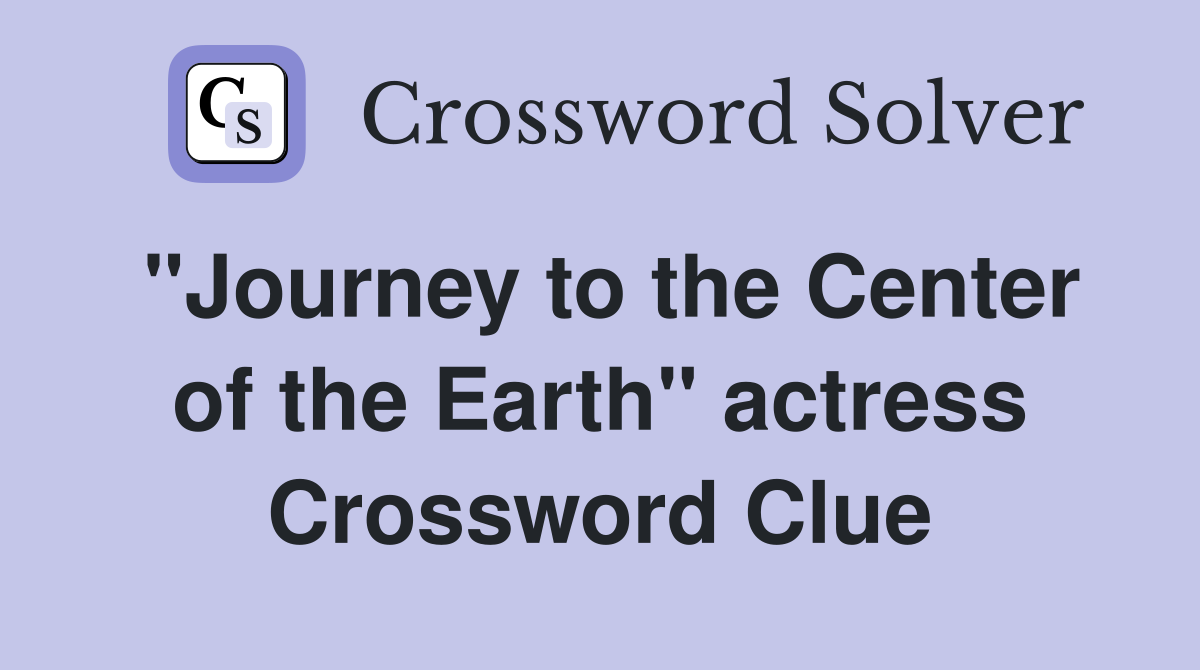 "Journey to the Center of the Earth" actress Crossword Clue