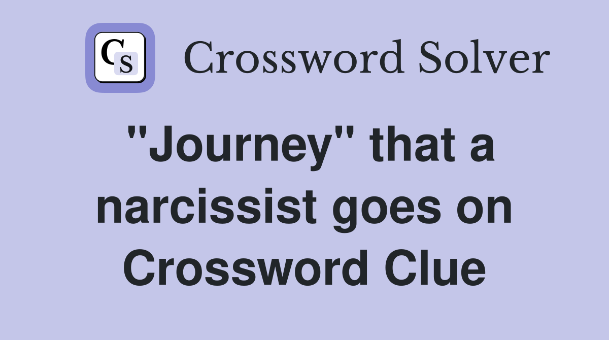 "Journey" that a narcissist goes on Crossword Clue