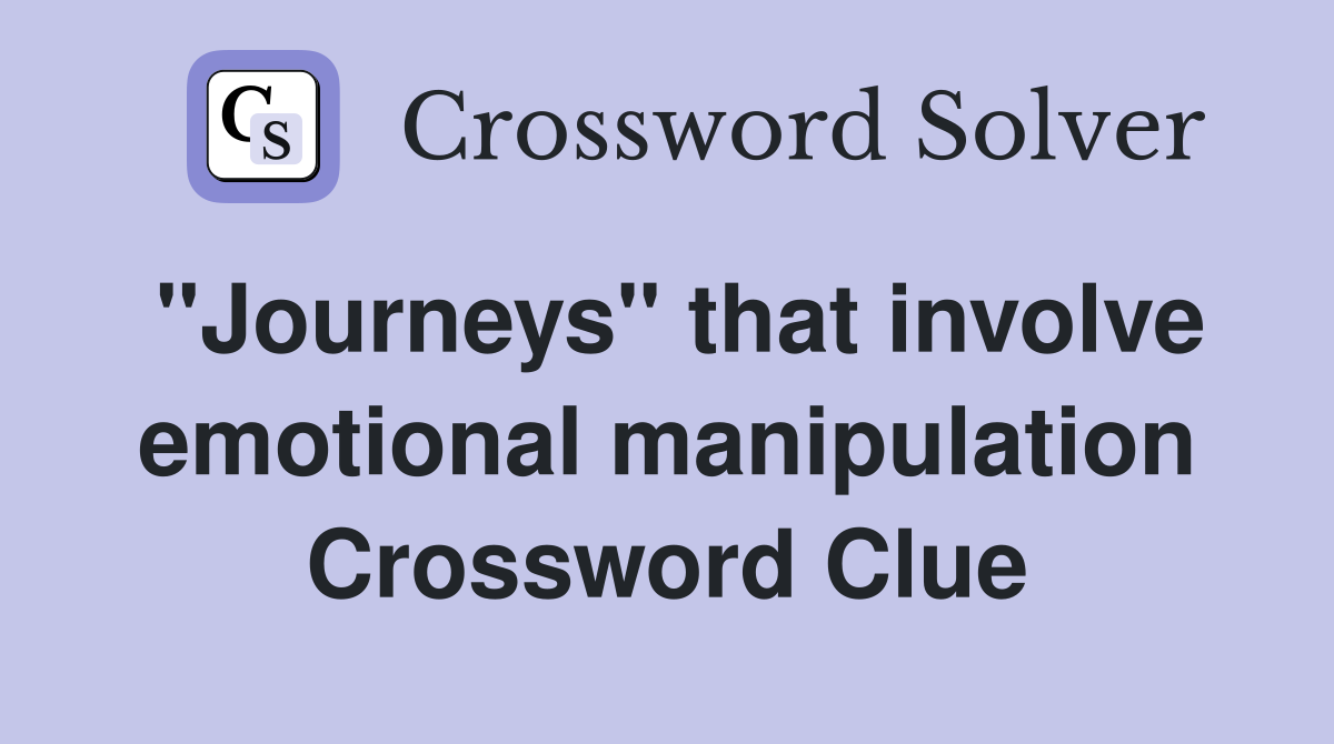 "Journeys" that involve emotional manipulation Crossword Clue