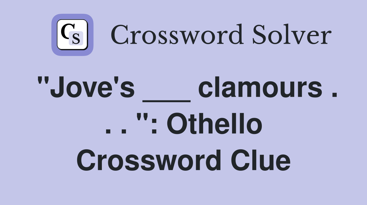 "Jove's ___ clamours . . . ": Othello Crossword Clue
