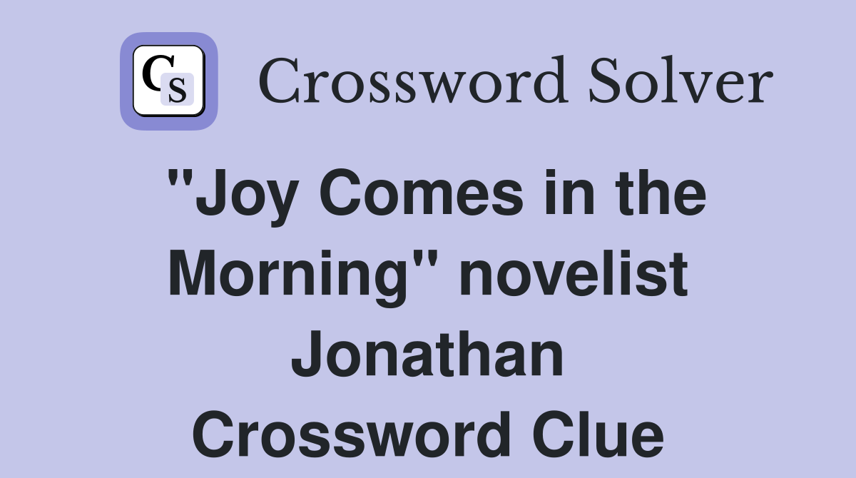 "Joy Comes in the Morning" novelist Jonathan Crossword Clue