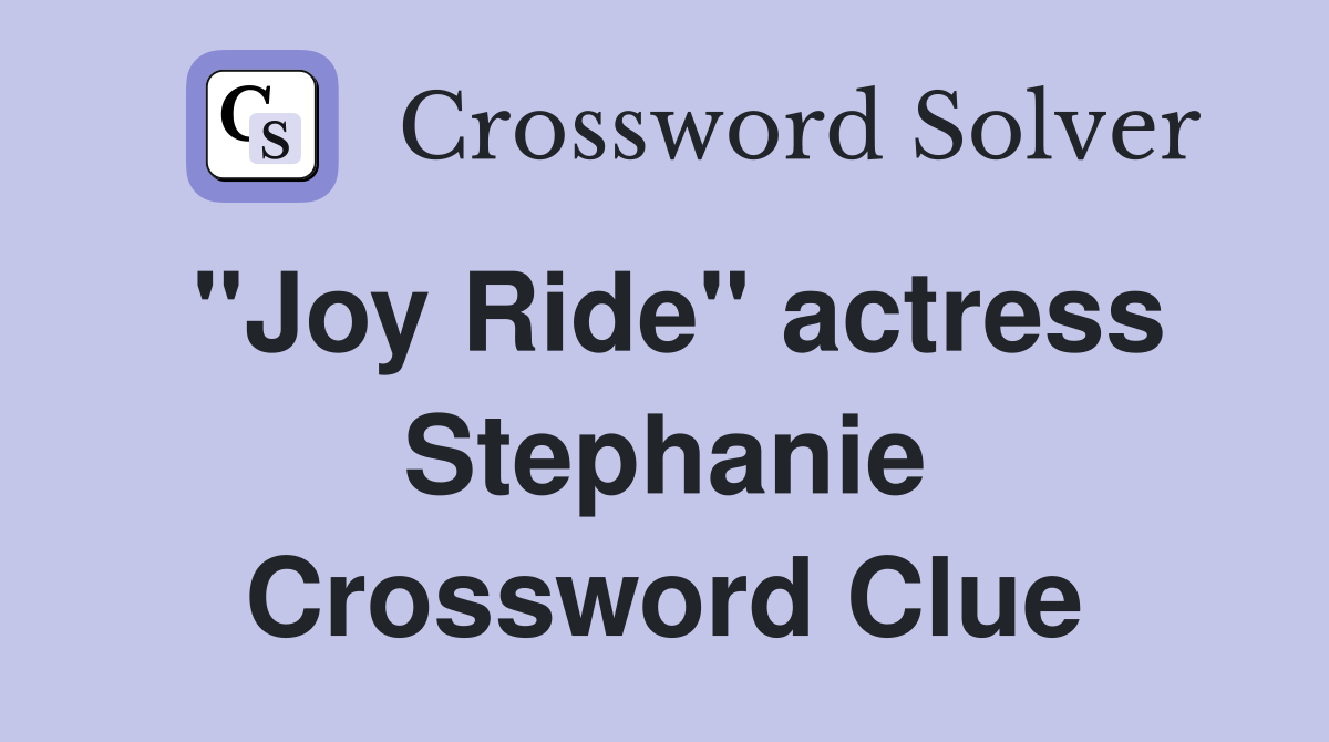"Joy Ride" actress Stephanie Crossword Clue