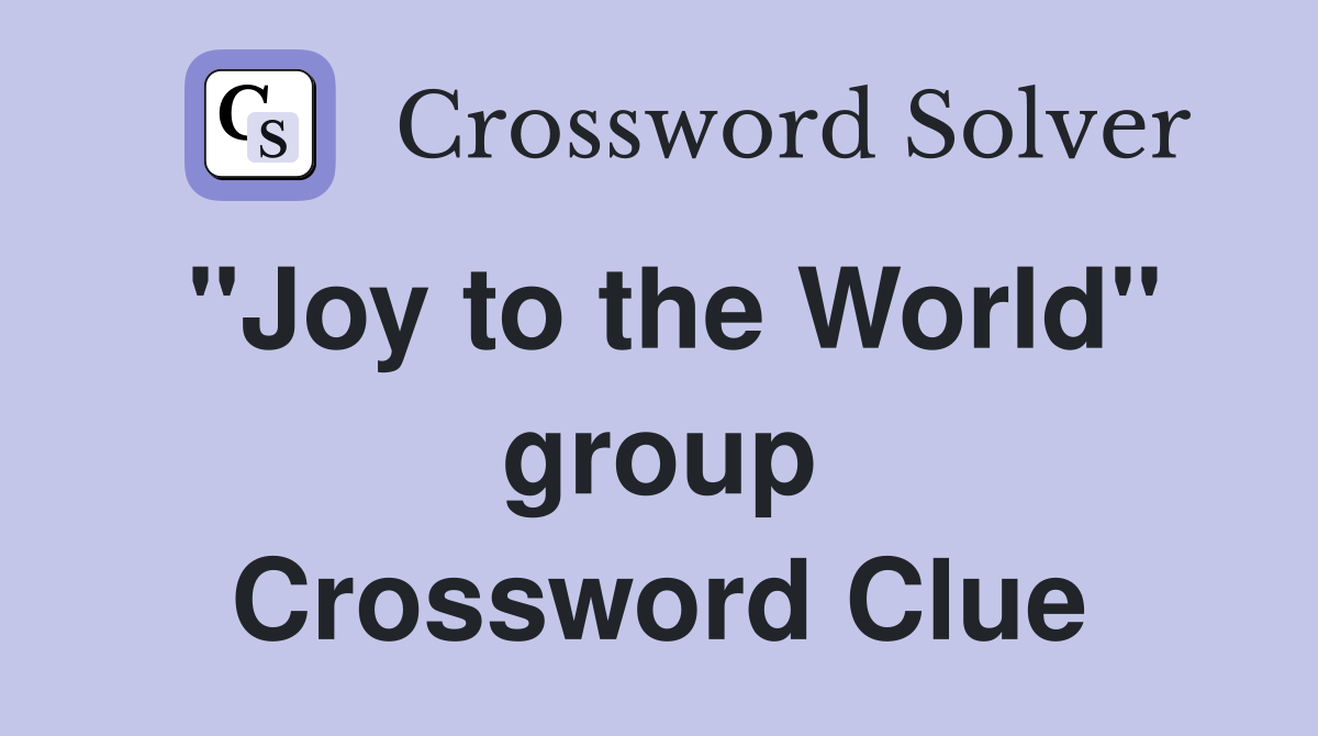 "Joy to the World" group Crossword Clue