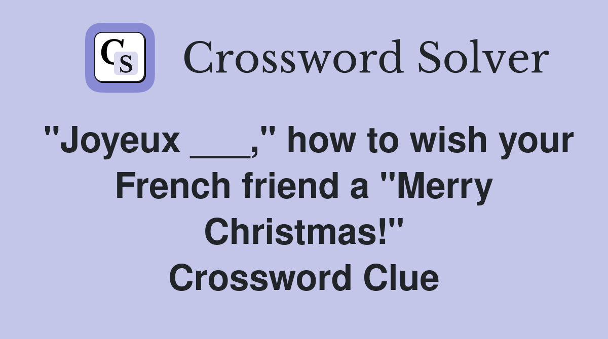 "Joyeux ___," how to wish your French friend a "Merry Christmas!" Crossword Clue
