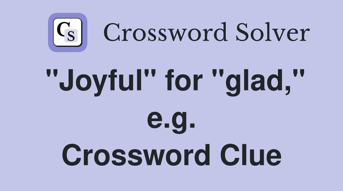 "Joyful" for "glad," e.g. Crossword Clue