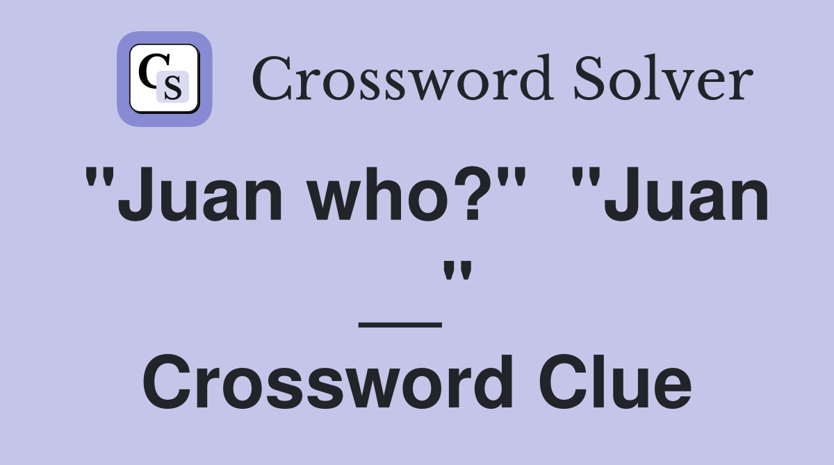 "Juan who?"  "Juan __" Crossword Clue