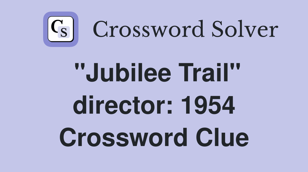 "Jubilee Trail" director: 1954 Crossword Clue