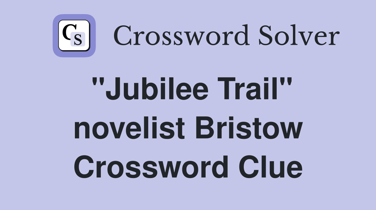 "Jubilee Trail" novelist Bristow Crossword Clue