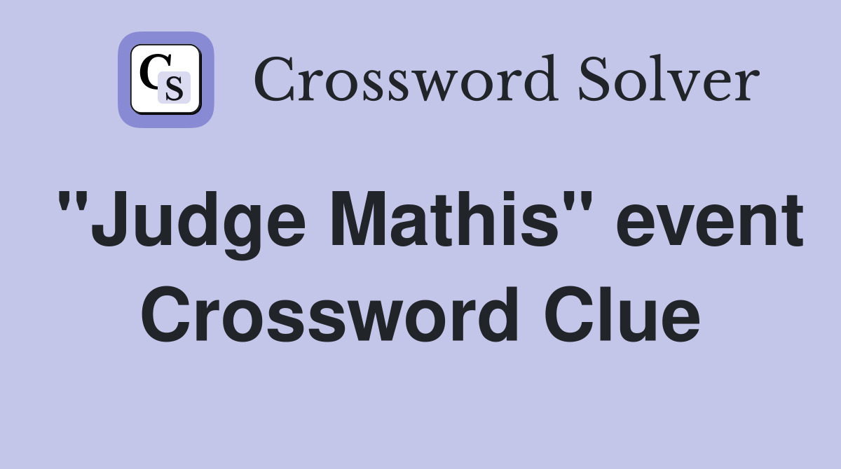 "Judge Mathis" event Crossword Clue