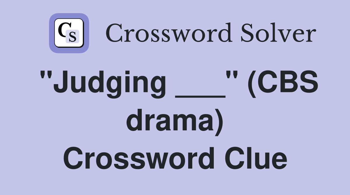 "Judging ___" (CBS drama) Crossword Clue