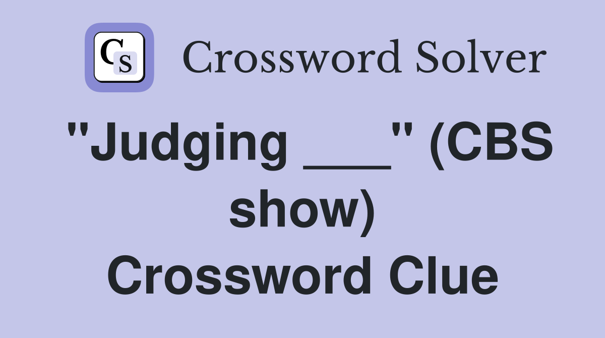 "Judging ___" (CBS show) Crossword Clue