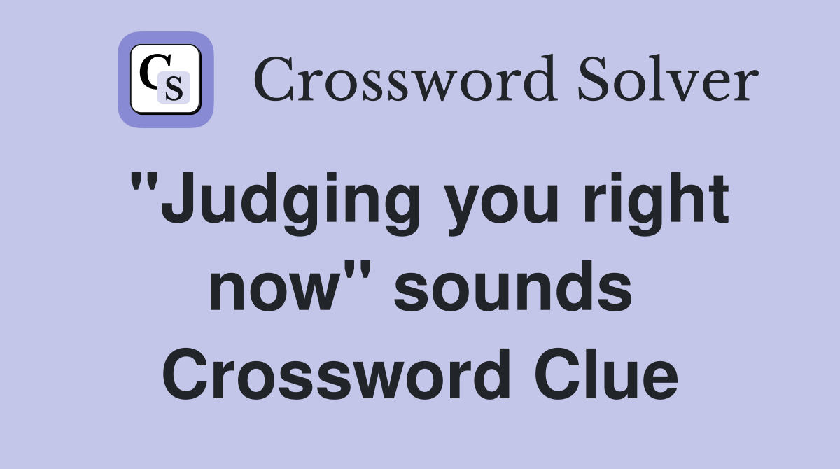 "Judging you right now" sounds Crossword Clue