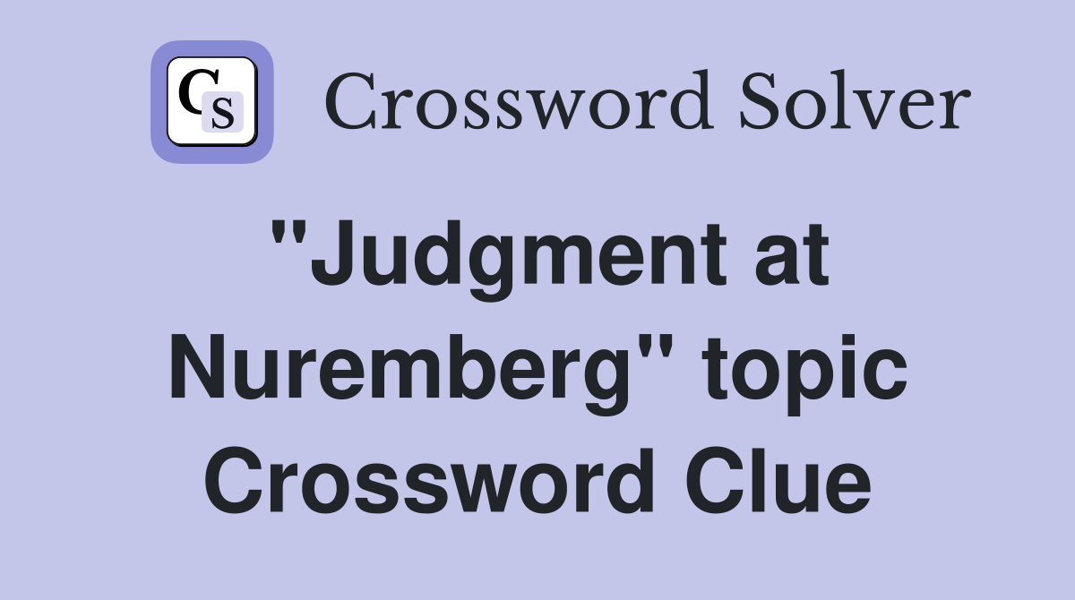 "Judgment at Nuremberg" topic Crossword Clue