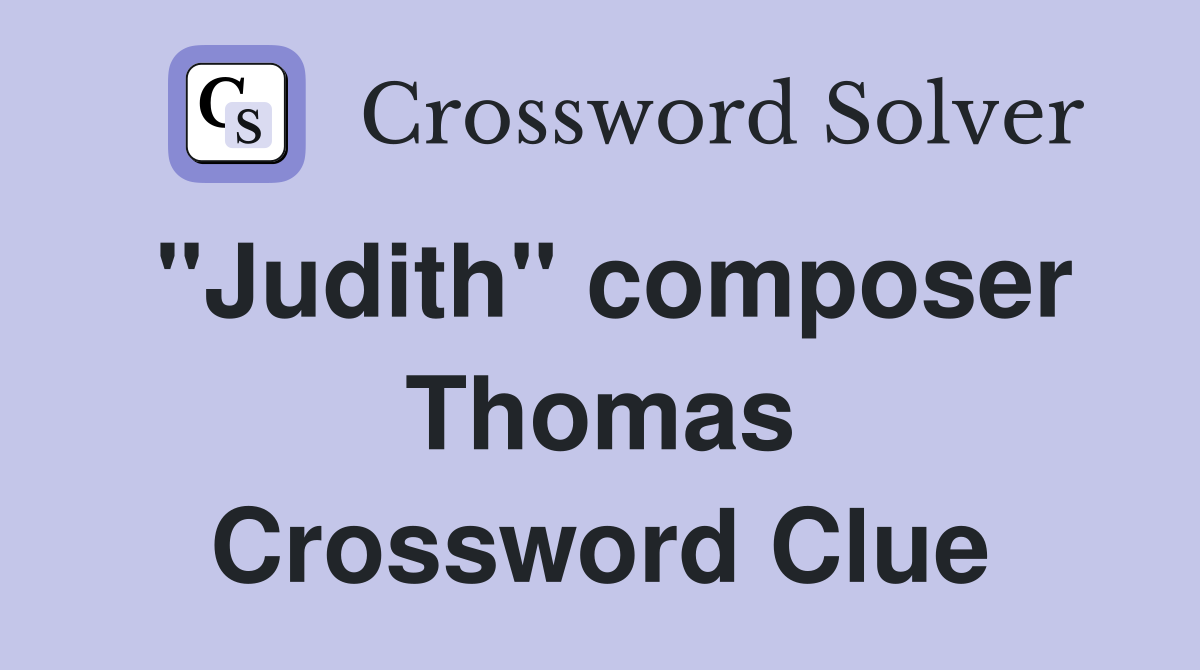"Judith" composer Thomas Crossword Clue