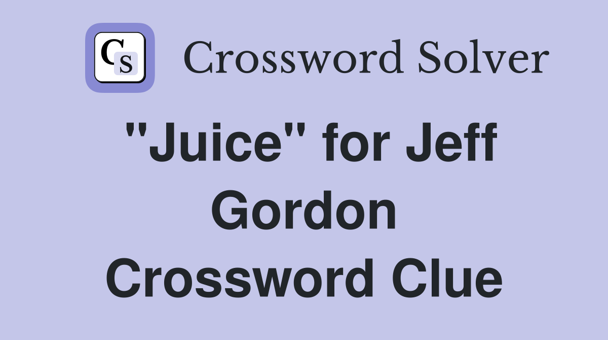 "Juice" for Jeff Gordon Crossword Clue