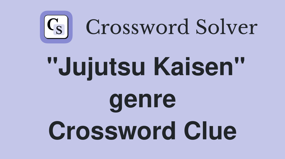 "Jujutsu Kaisen" genre Crossword Clue