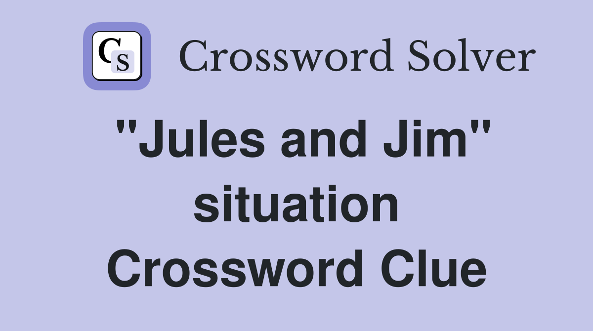 "Jules and Jim" situation Crossword Clue