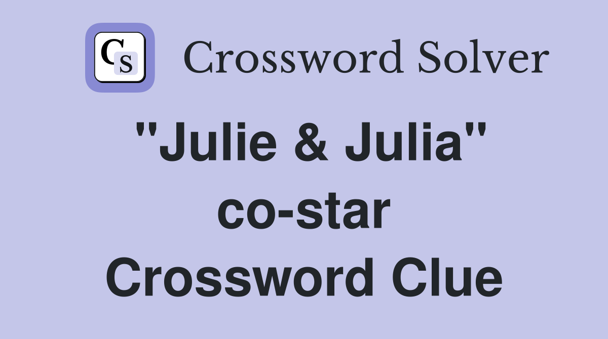 "Julie & Julia" co-star Crossword Clue