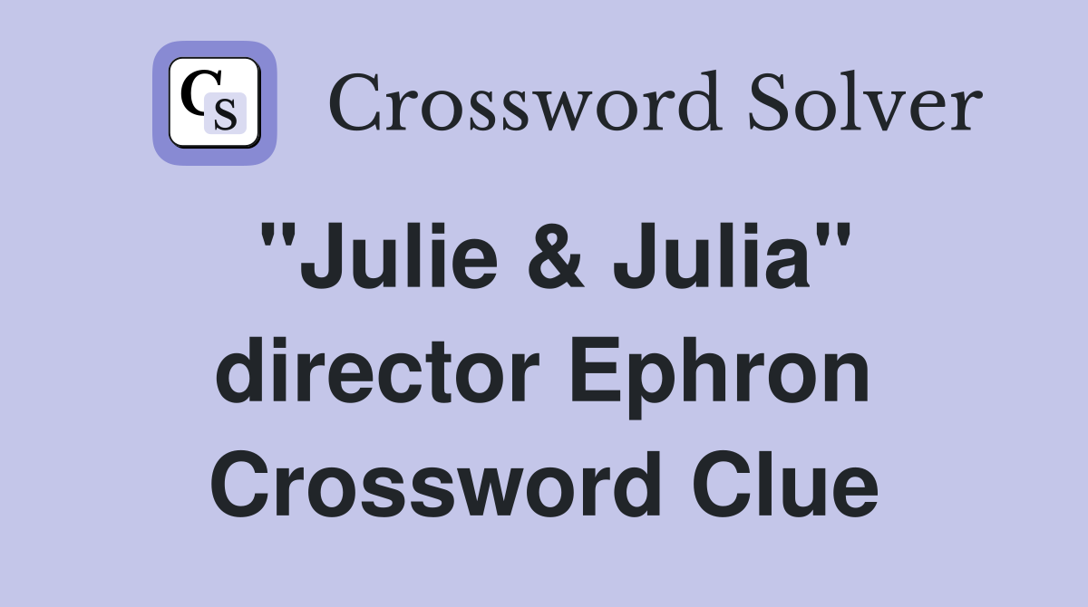 "Julie & Julia" director Ephron Crossword Clue