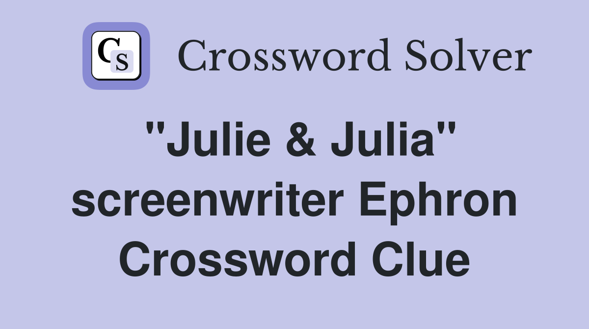 "Julie & Julia" screenwriter Ephron Crossword Clue