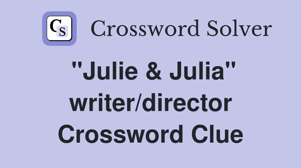 "Julie & Julia" writer/director Crossword Clue