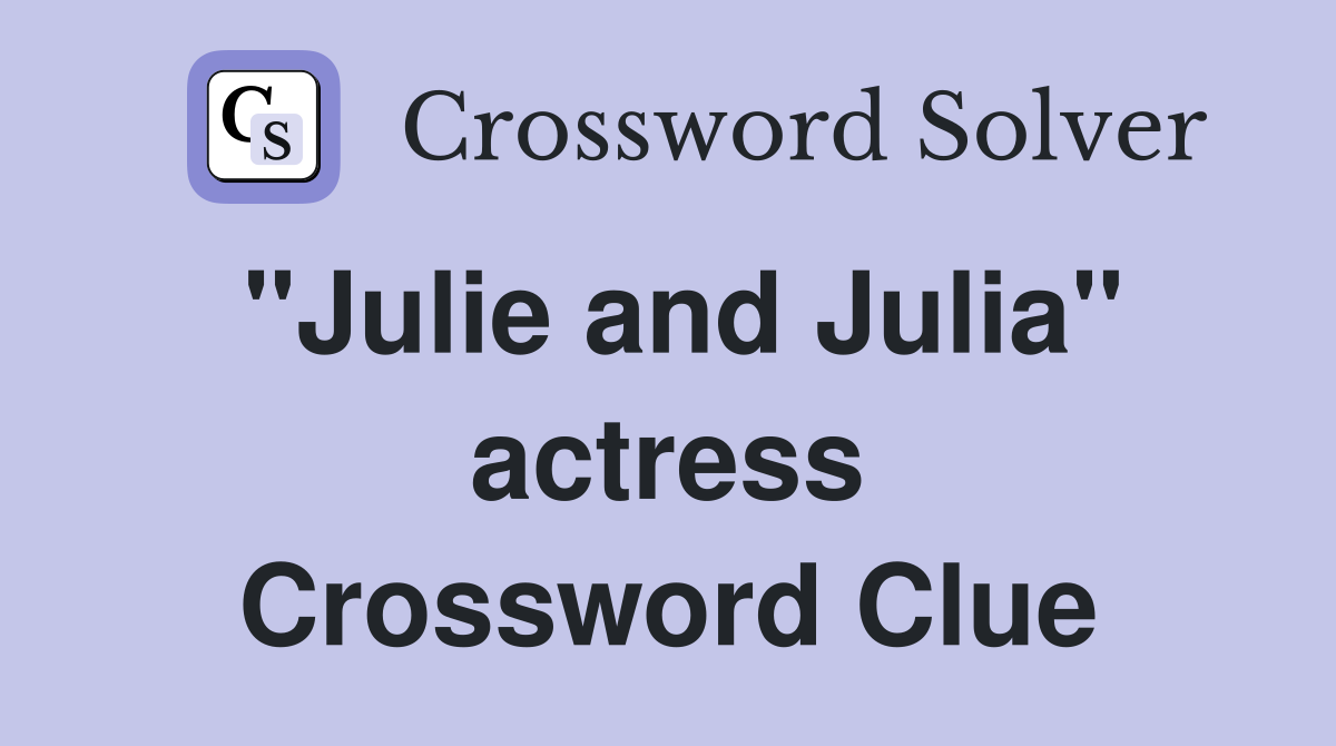 "Julie and Julia" actress Crossword Clue