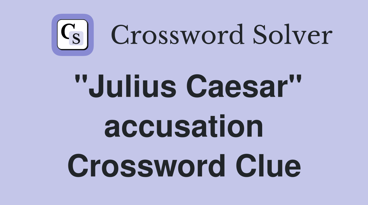 "Julius Caesar" accusation Crossword Clue