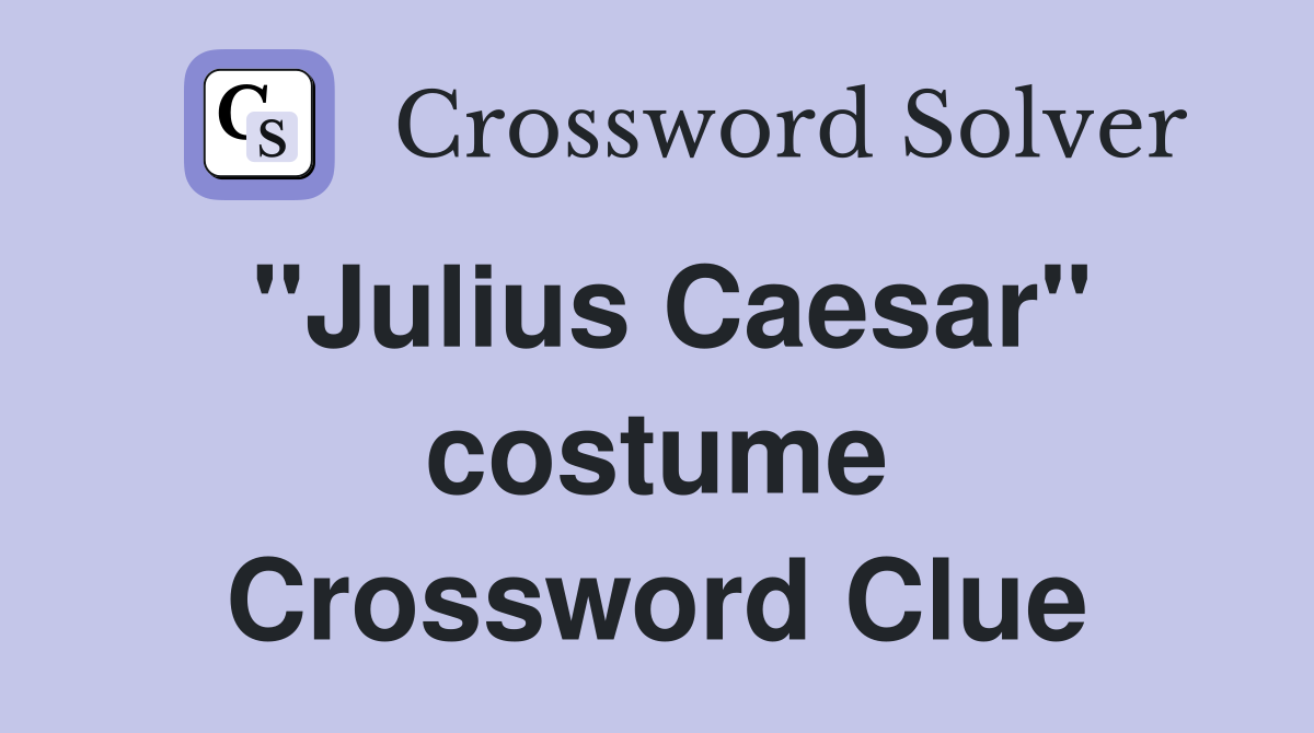 "Julius Caesar" costume Crossword Clue