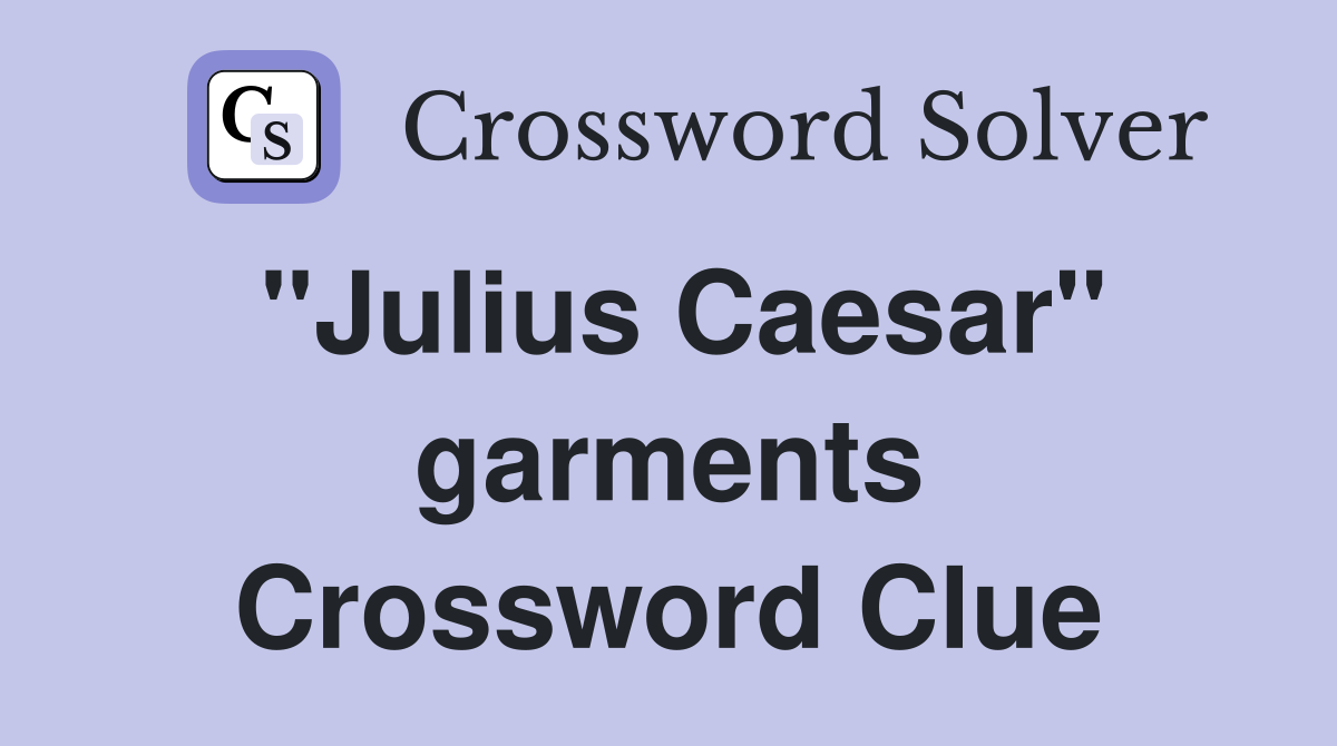 "Julius Caesar" garments Crossword Clue