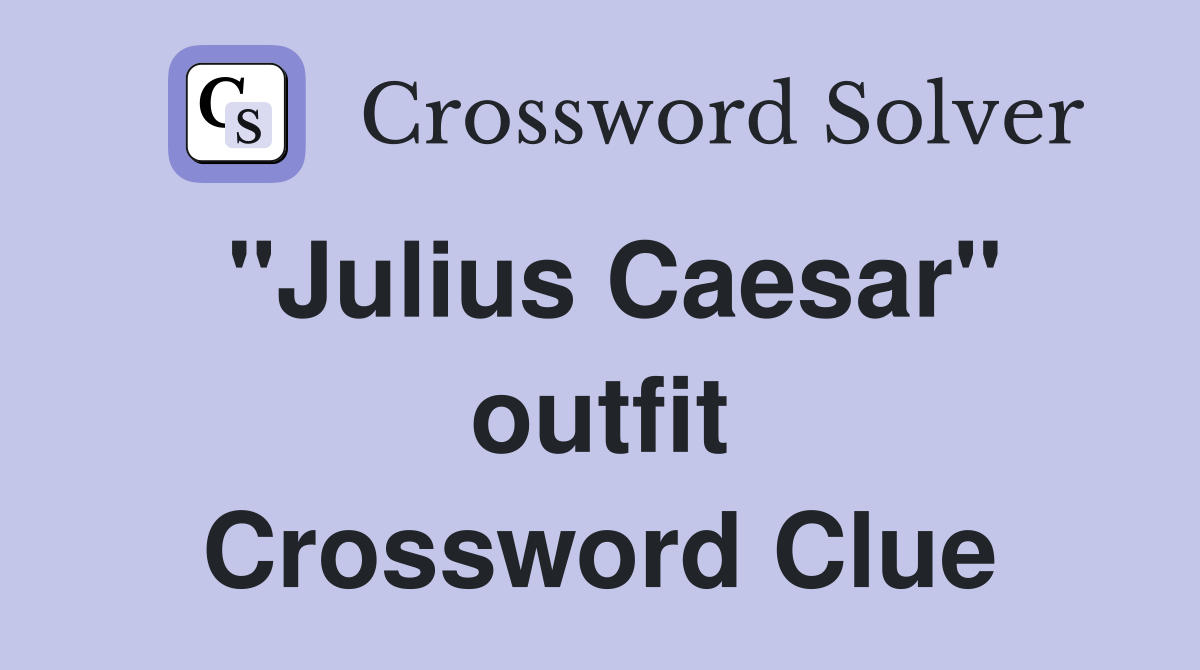 "Julius Caesar" outfit Crossword Clue