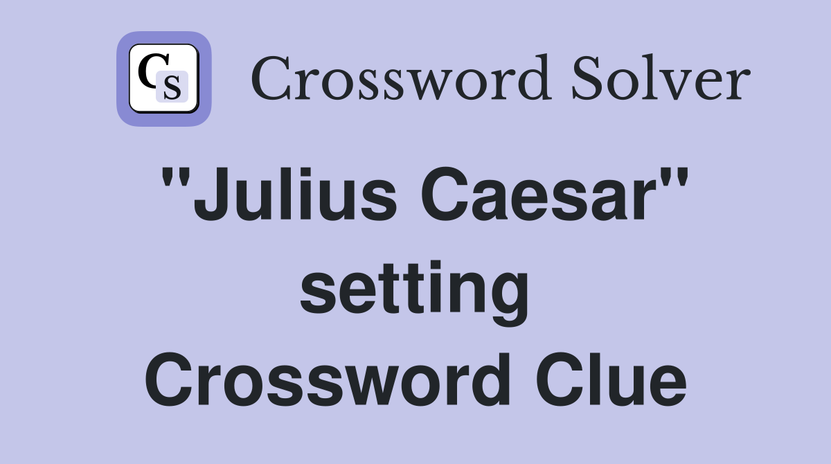 "Julius Caesar" setting Crossword Clue