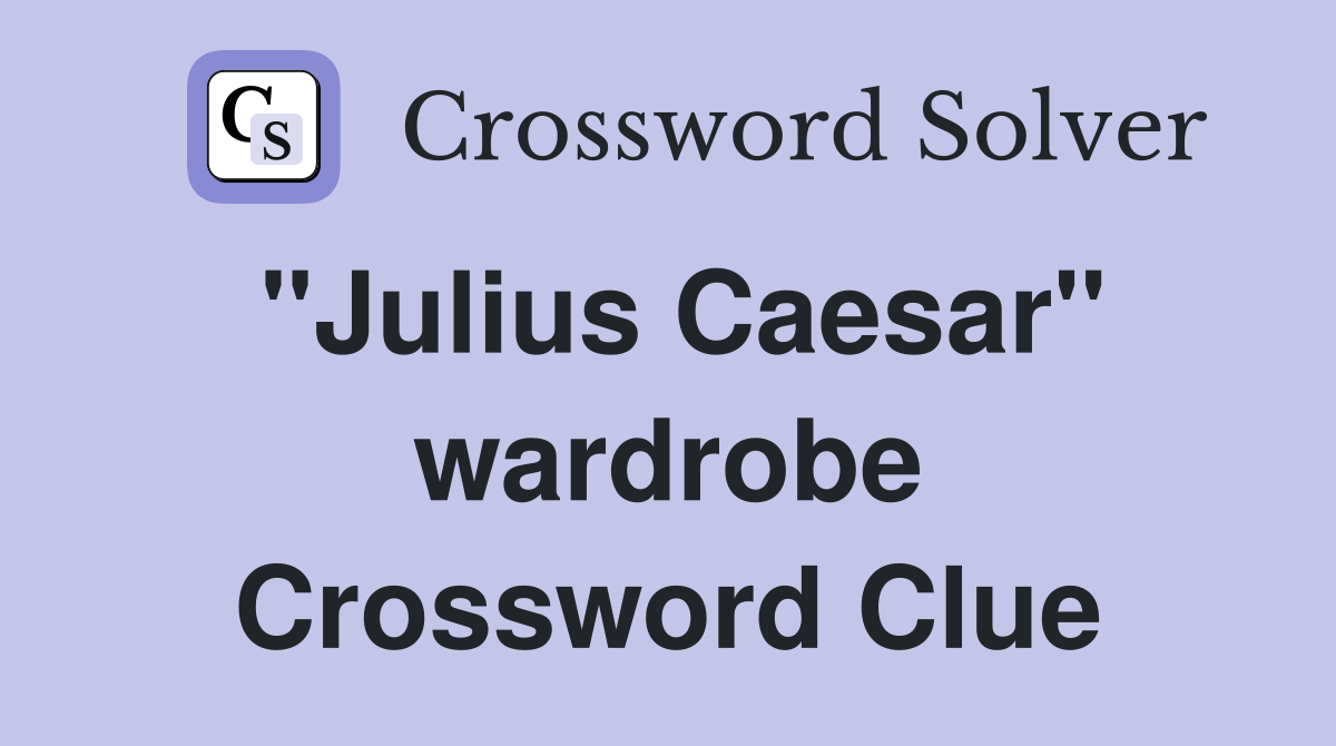 "Julius Caesar" wardrobe Crossword Clue