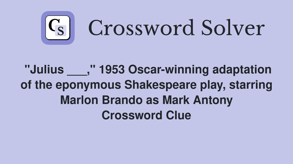 "Julius ___," 1953 Oscar-winning adaptation of the eponymous Shakespeare play, starring Marlon Brando as Mark Antony Crossword Clue