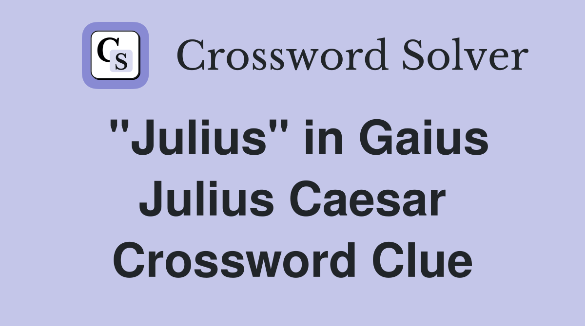 "Julius" in Gaius Julius Caesar Crossword Clue