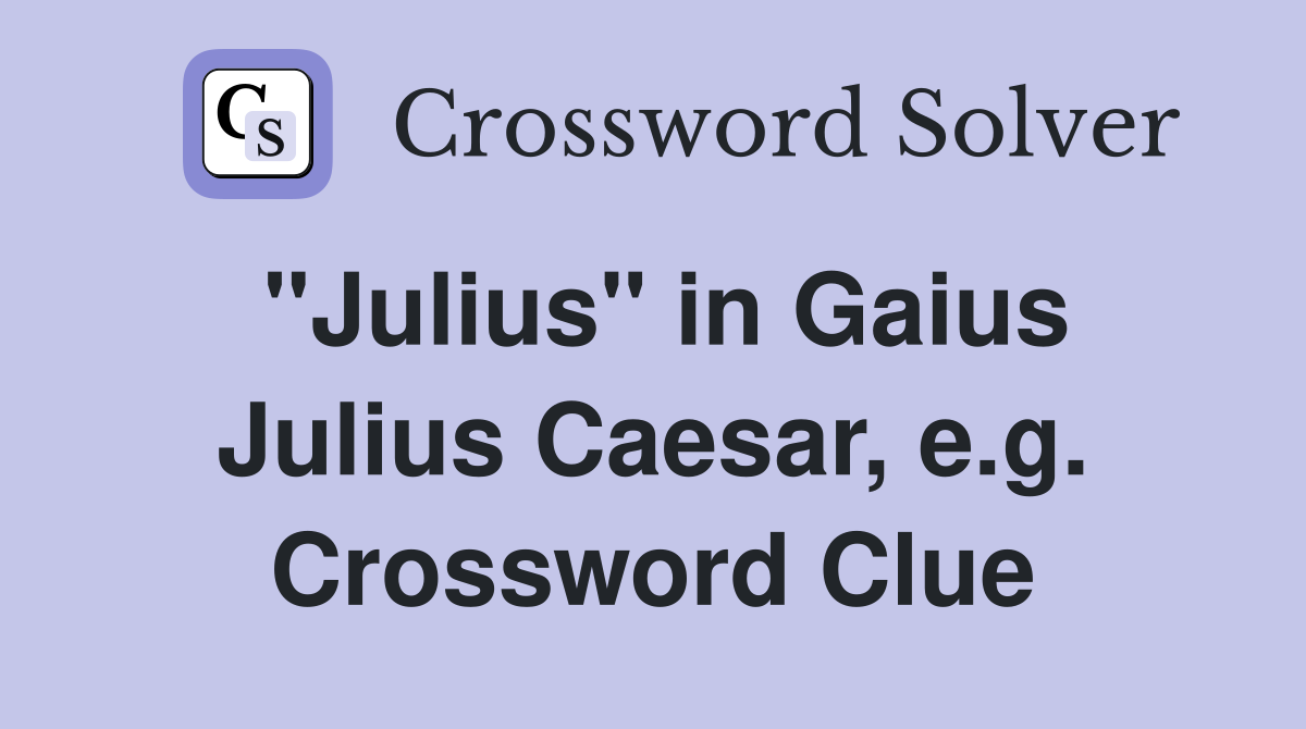 "Julius" in Gaius Julius Caesar, e.g. Crossword Clue