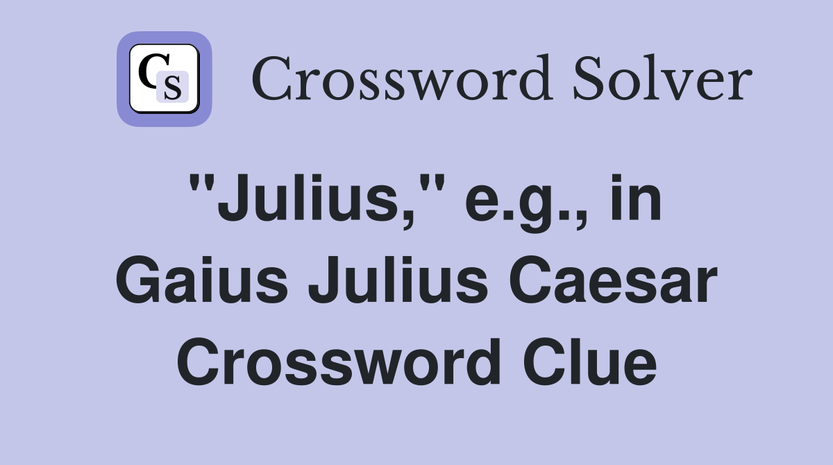 "Julius," e.g., in Gaius Julius Caesar Crossword Clue