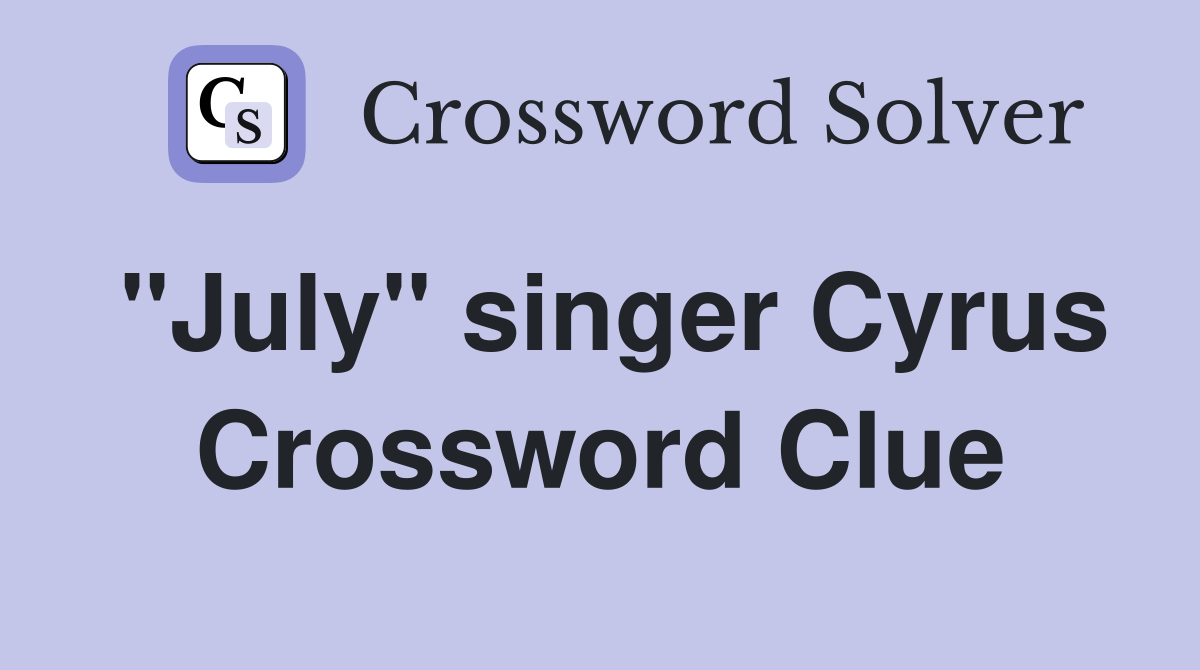 "July" singer Cyrus Crossword Clue