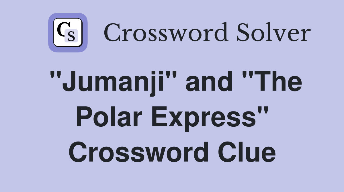 "Jumanji" and "The Polar Express" Crossword Clue