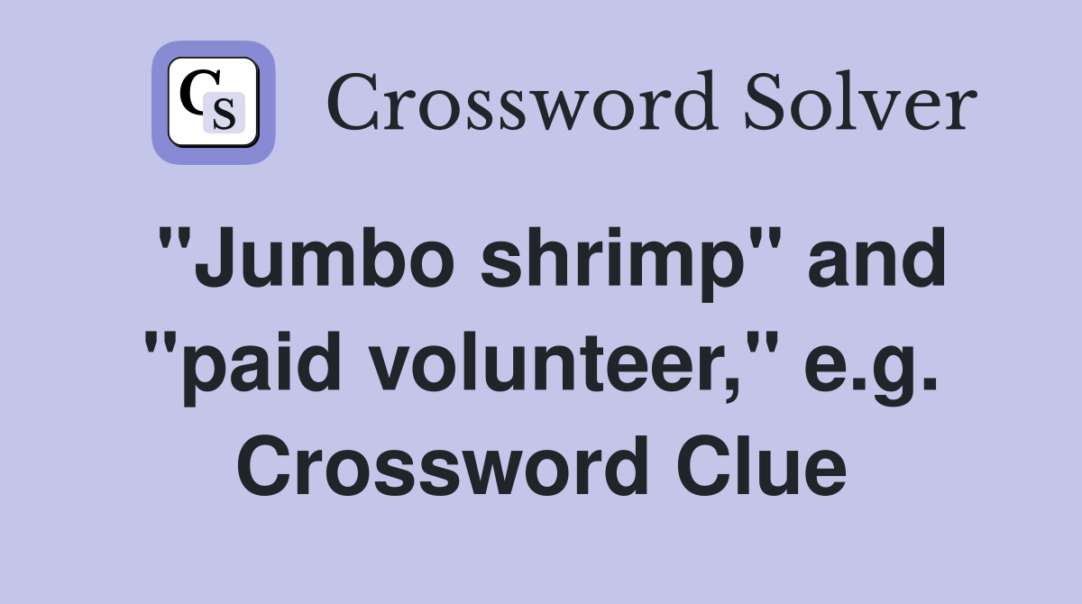 "Jumbo shrimp" and "paid volunteer," e.g. Crossword Clue