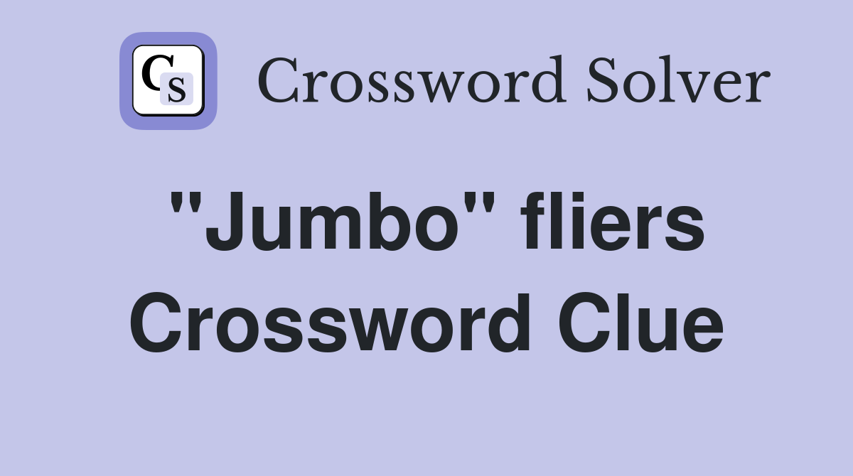 "Jumbo" fliers Crossword Clue