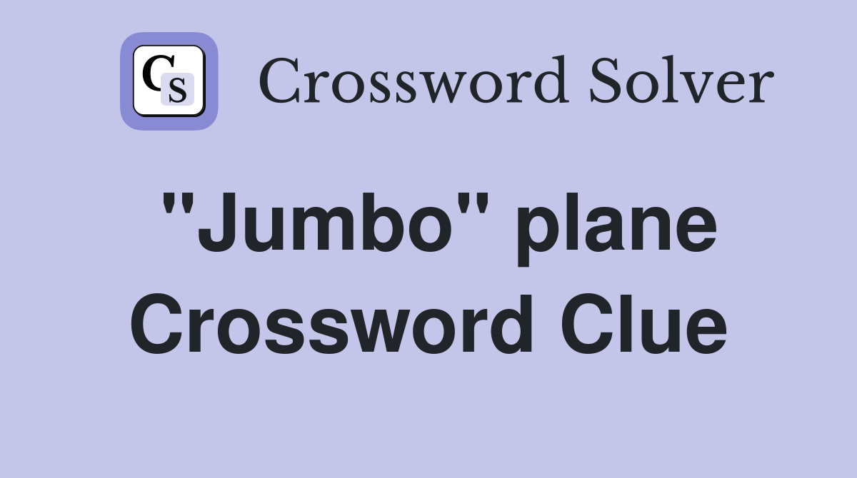"Jumbo" plane Crossword Clue
