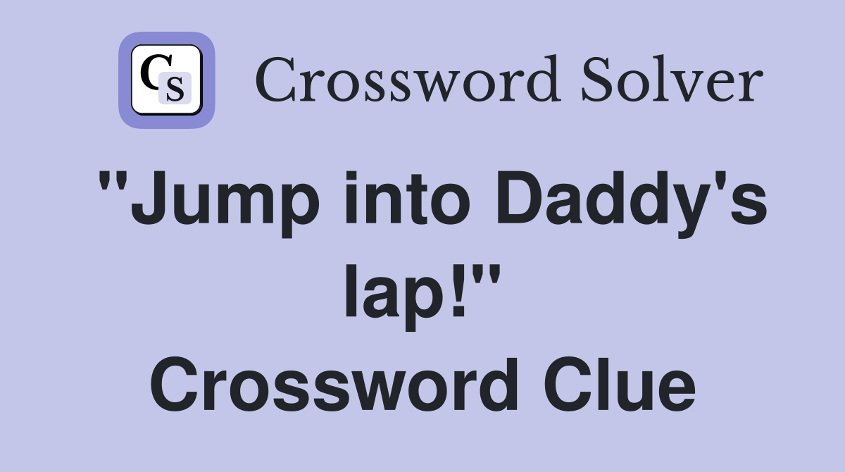 "Jump into Daddy's lap!" Crossword Clue