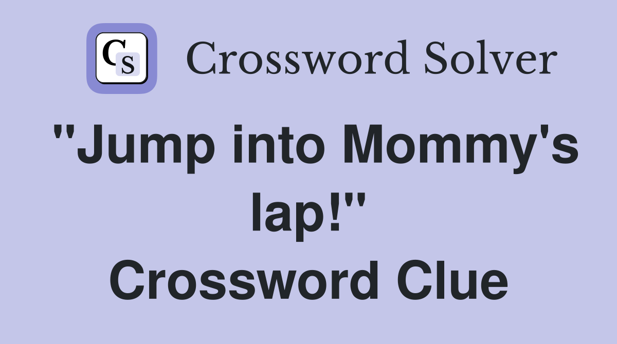 "Jump into Mommy's lap!" Crossword Clue