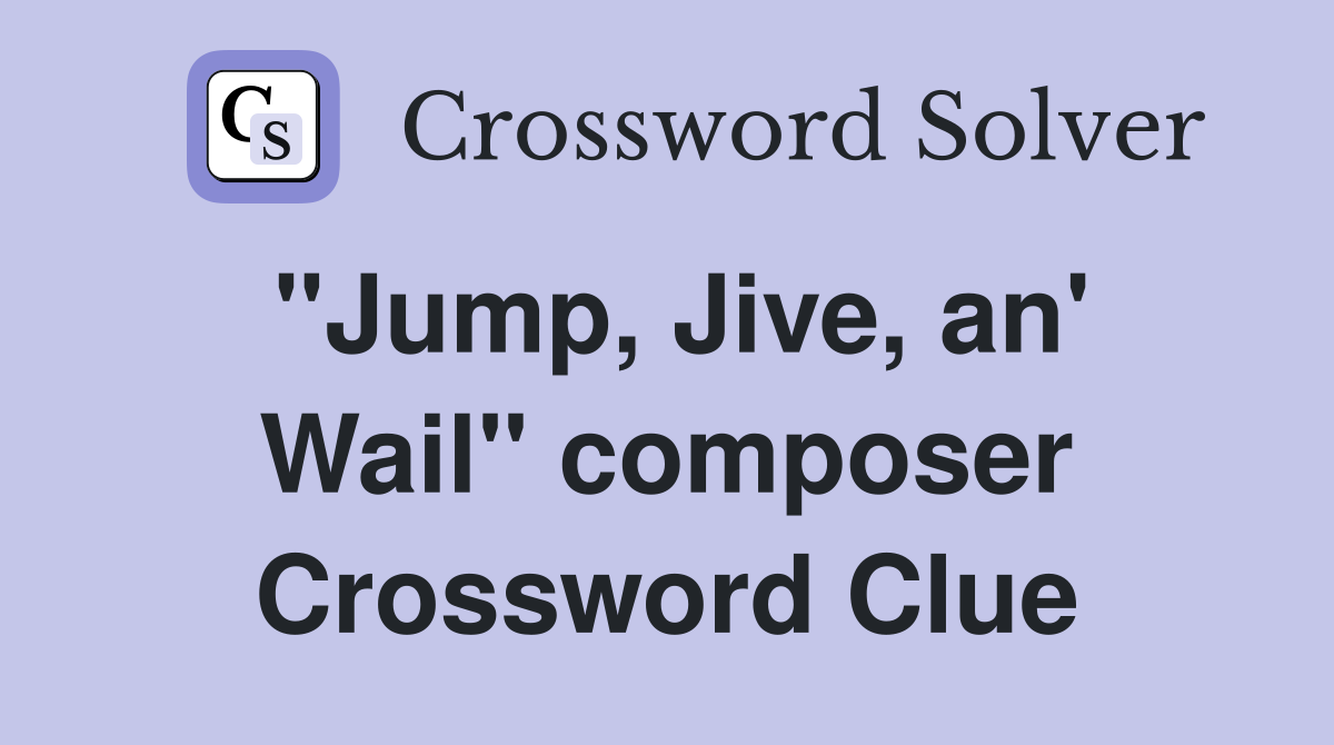 "Jump, Jive, an' Wail" composer Crossword Clue