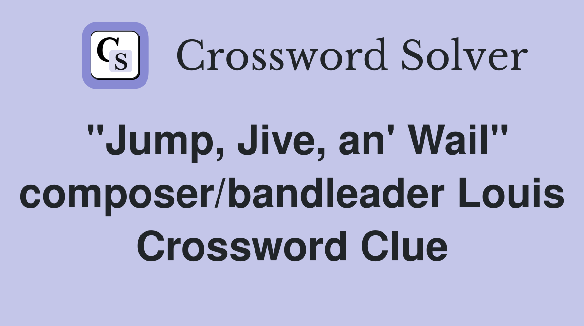 "Jump, Jive, an' Wail" composer/bandleader Louis Crossword Clue