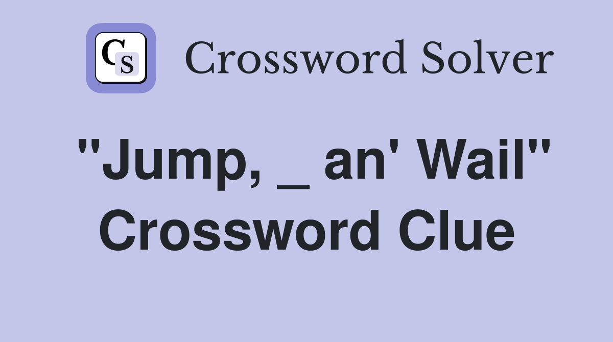 "Jump, _ an' Wail" Crossword Clue