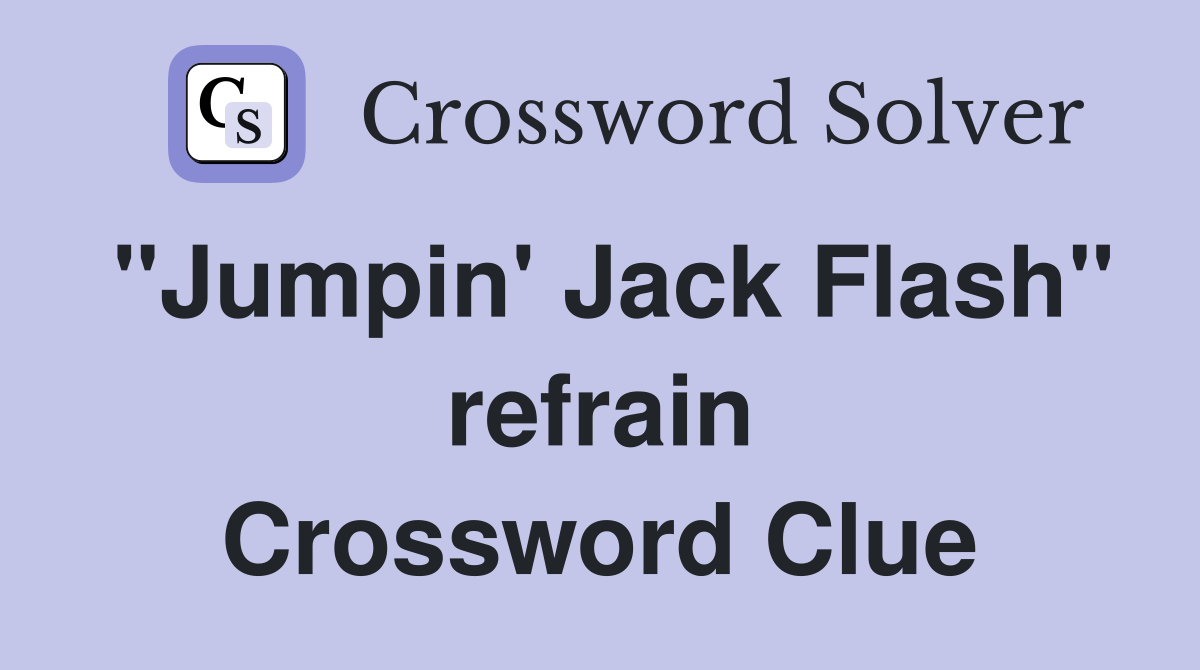 "Jumpin' Jack Flash" refrain Crossword Clue