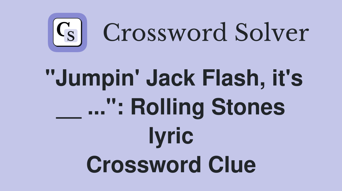 "Jumpin' Jack Flash, it's __ ...": Rolling Stones lyric Crossword Clue
