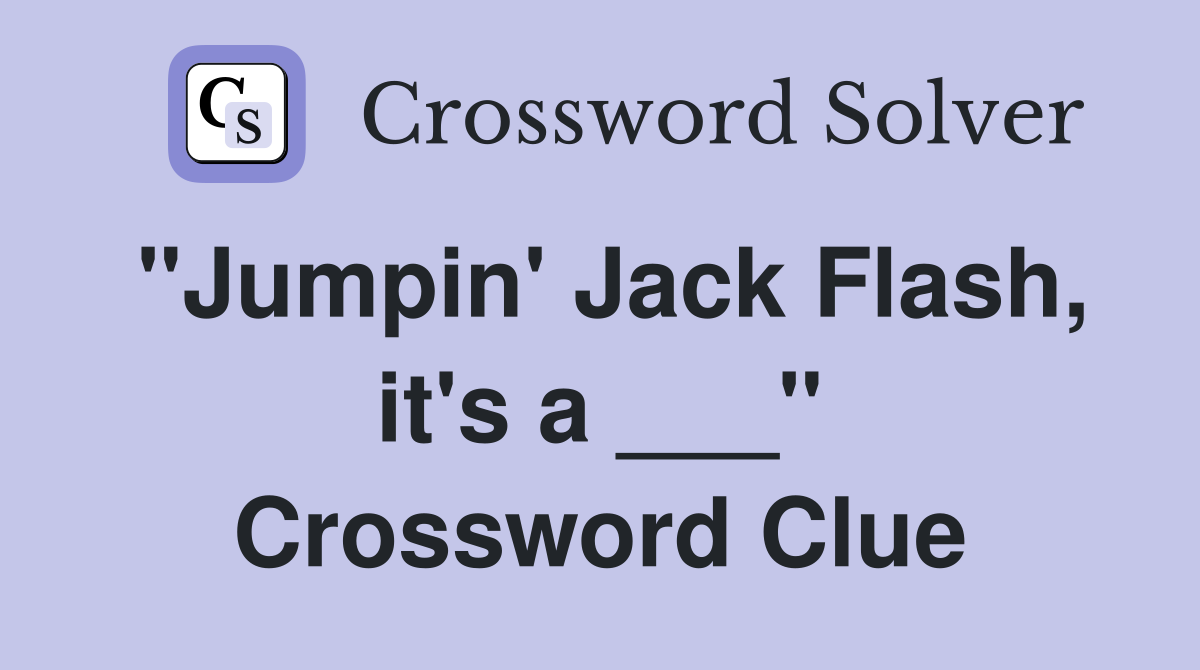"Jumpin' Jack Flash, it's a ___" Crossword Clue