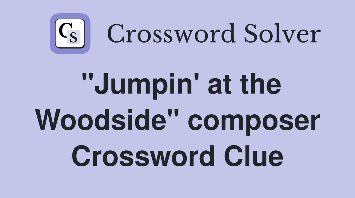 "Jumpin' at the Woodside" composer Crossword Clue